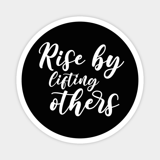 Rise by Lifting Others Uplifting and Inspiring Message Magnet by IlanaArt